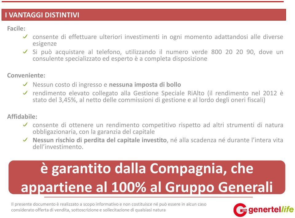 rendimento nel 2012 è stato del 3,45%, al netto delle commissioni di gestione e al lordo degli oneri fiscali) Affidabile: consente di ottenere un rendimento competitivo rispetto ad altri strumenti di