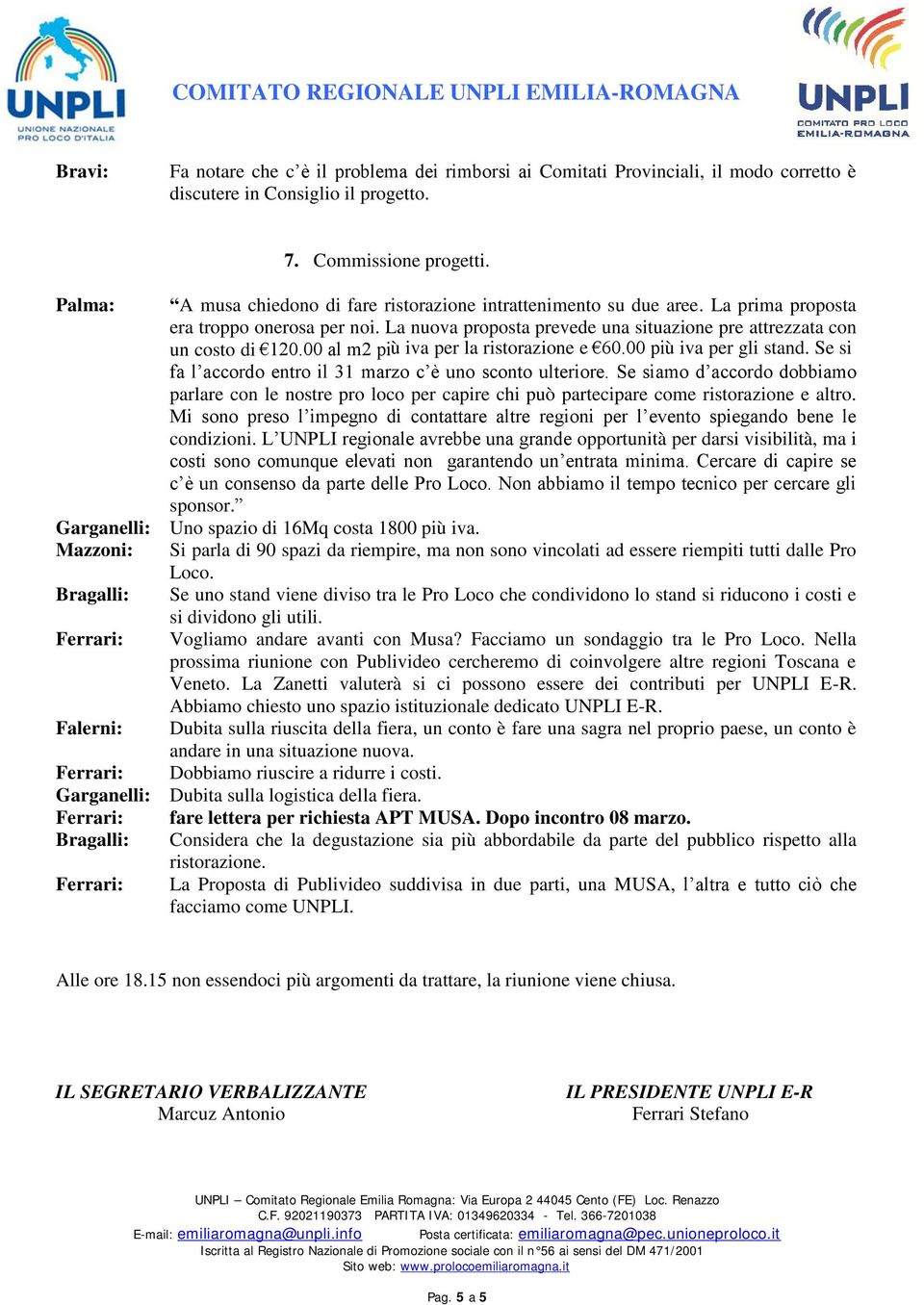 La nuova proposta prevede una situazione pre attrezzata con un costo di 120.00 al m2 più iva per la ristorazione e 60.00 più iva per gli stand.