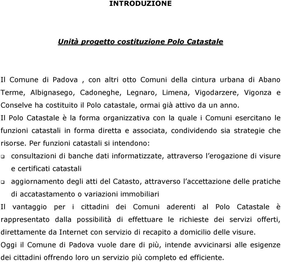 Il Polo Catastale è la forma organizzativa con la quale i Comuni esercitano le funzioni catastali in forma diretta e associata, condividendo sia strategie che risorse.