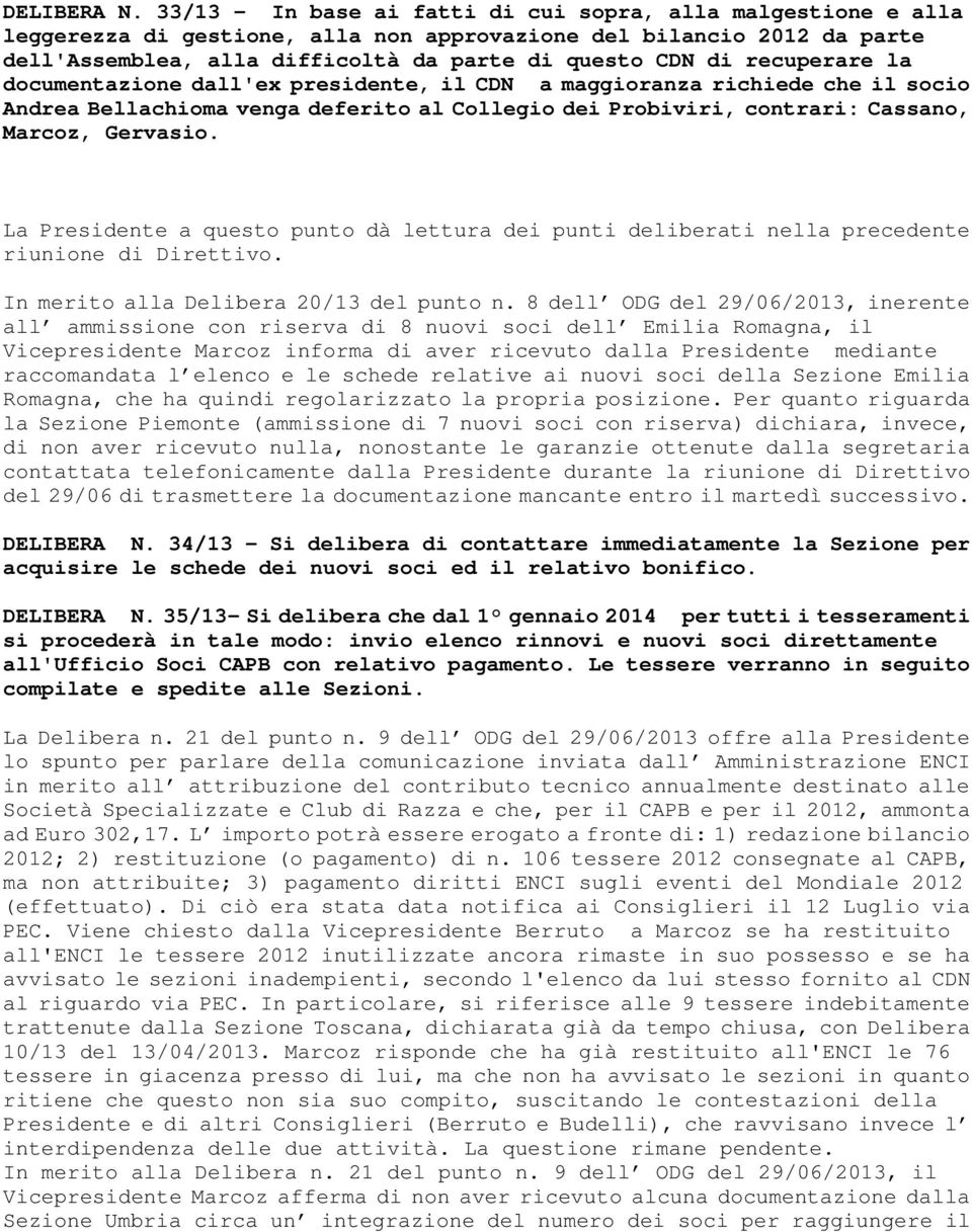 recuperare la documentazione dall'ex presidente, il CDN a maggioranza richiede che il socio Andrea Bellachioma venga deferito al Collegio dei Probiviri, contrari: Cassano, Marcoz, Gervasio.