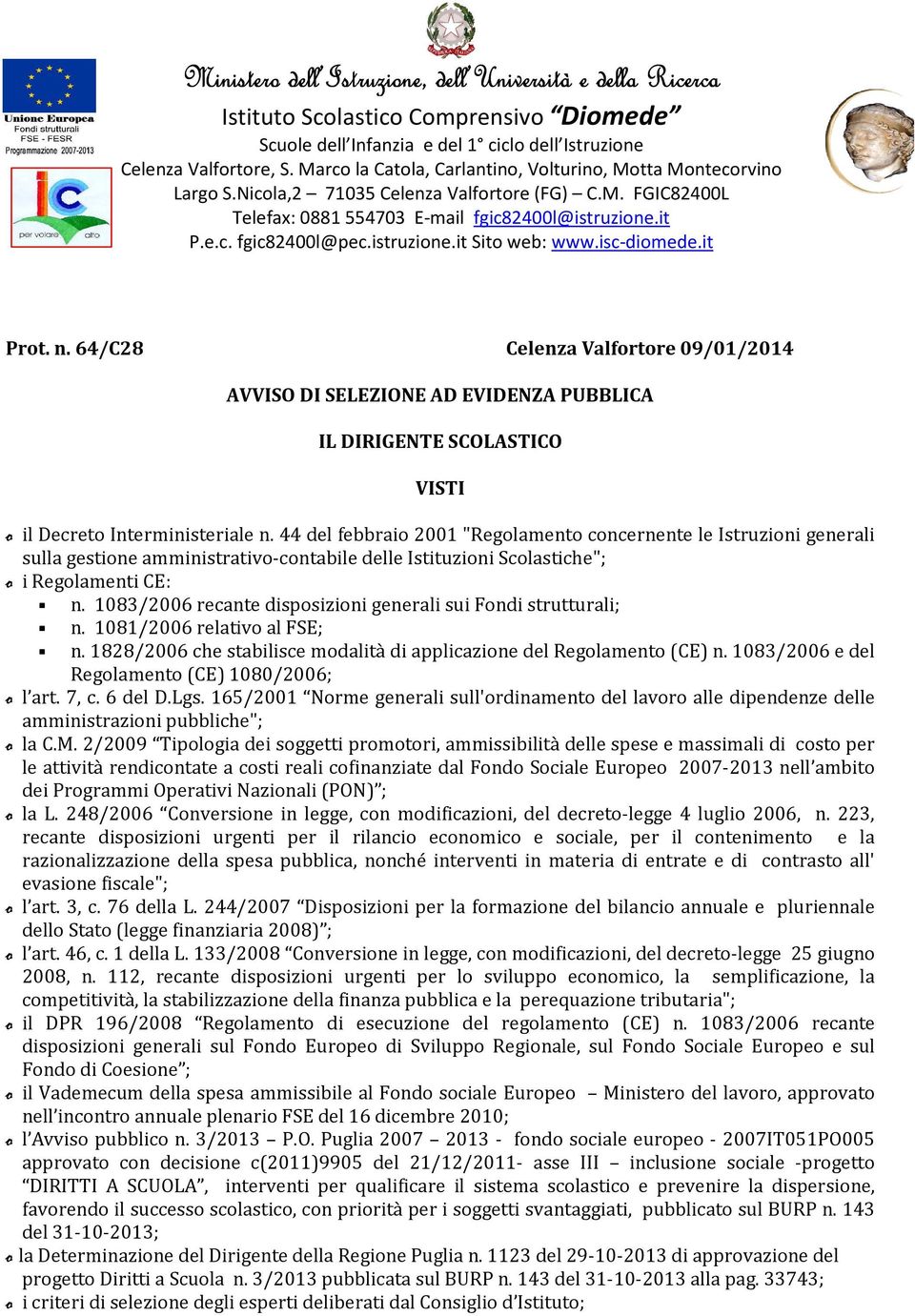 istruzione.it Sito web: www.isc-diomede.it Prot. n. 64/C28 Celenza Valfortore 09/01/2014 AVVISO DI SELEZIONE AD EVIDENZA PUBBLICA IL DIRIGENTE SCOLASTICO VISTI o il Decreto Interministeriale n.