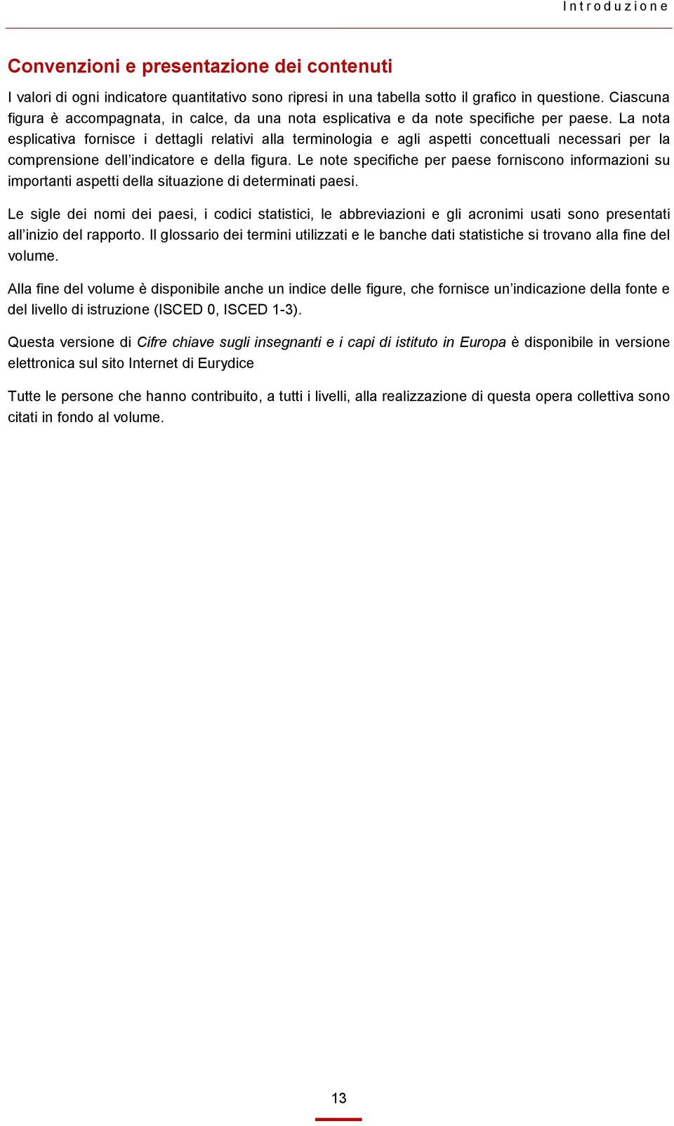 La nota esplicativa fornisce i dettagli relativi alla terminologia e agli aspetti concettuali necessari per la comprensione dell indicatore e della figura.