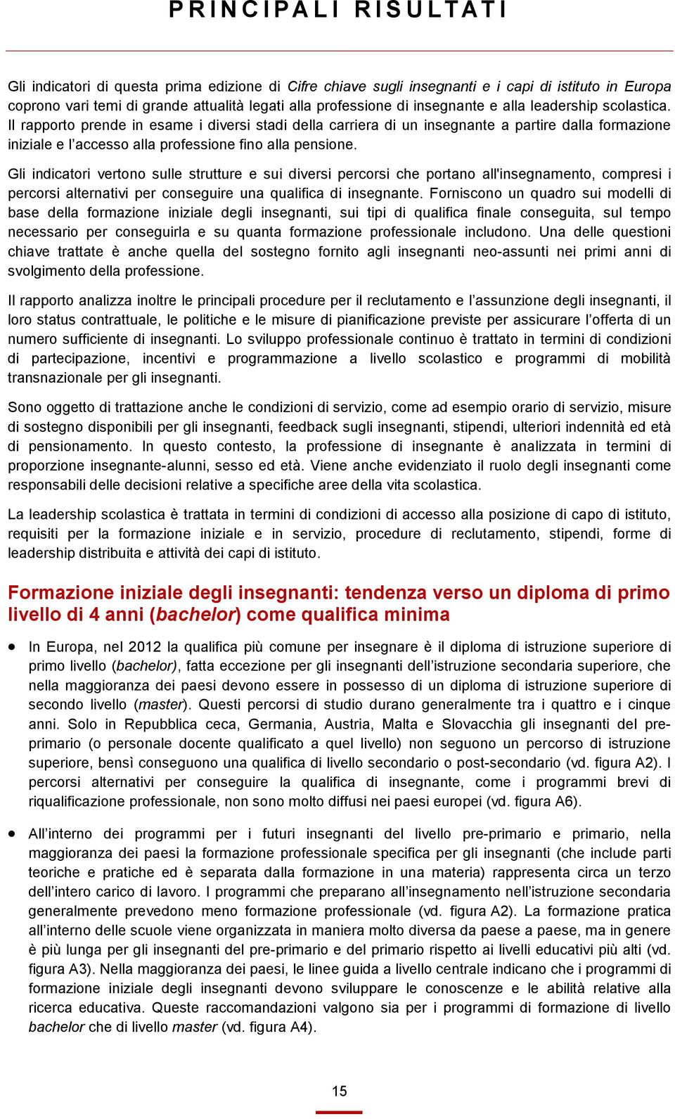 Il rapporto prende in esame i diversi stadi della carriera di un insegnante a partire dalla formazione iniziale e l accesso alla professione fino alla pensione.