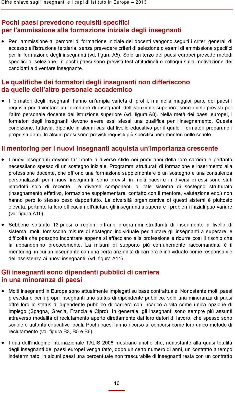 insegnanti (vd. figura A5). Solo un terzo dei paesi europei prevede metodi specifici di selezione.