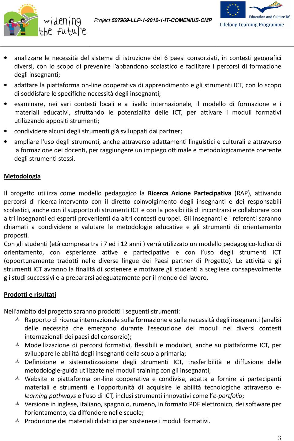 e a livello internazionale, il modello di formazione e i materiali educativi, sfruttando le potenzialità delle ICT, per attivare i moduli formativi utilizzando appositi strumenti; condividere alcuni