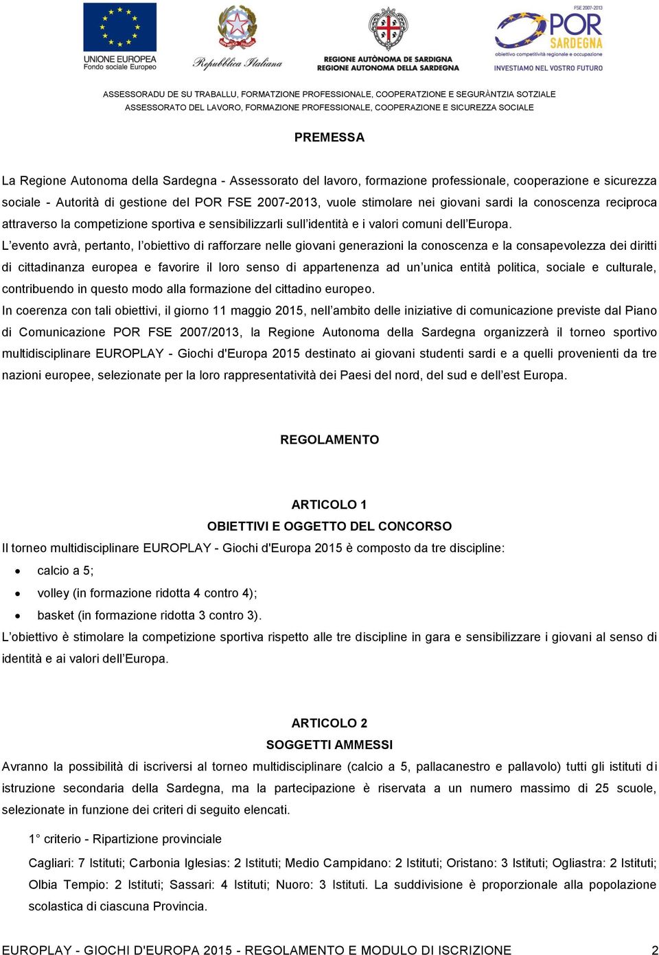 L evento avrà, pertanto, l obiettivo di rafforzare nelle giovani generazioni la conoscenza e la consapevolezza dei diritti di cittadinanza europea e favorire il loro senso di appartenenza ad un unica