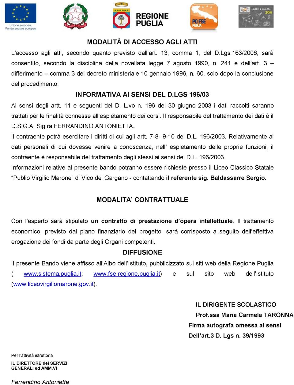 11 e seguenti del D. L.vo n. 196 del 30 giugno 2003 i dati raccolti saranno trattati per le finalità connesse all espletamento dei corsi. Il responsabile del trattamento dei dati è il D.S.G.A. Sig.