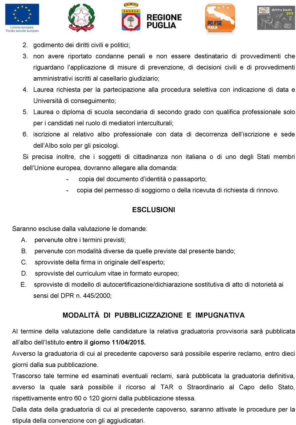 al casellario giudiziario; 4. Laurea richiesta per la partecipazione alla procedura selettiva con indicazione di data e Università di conseguimento; 5.