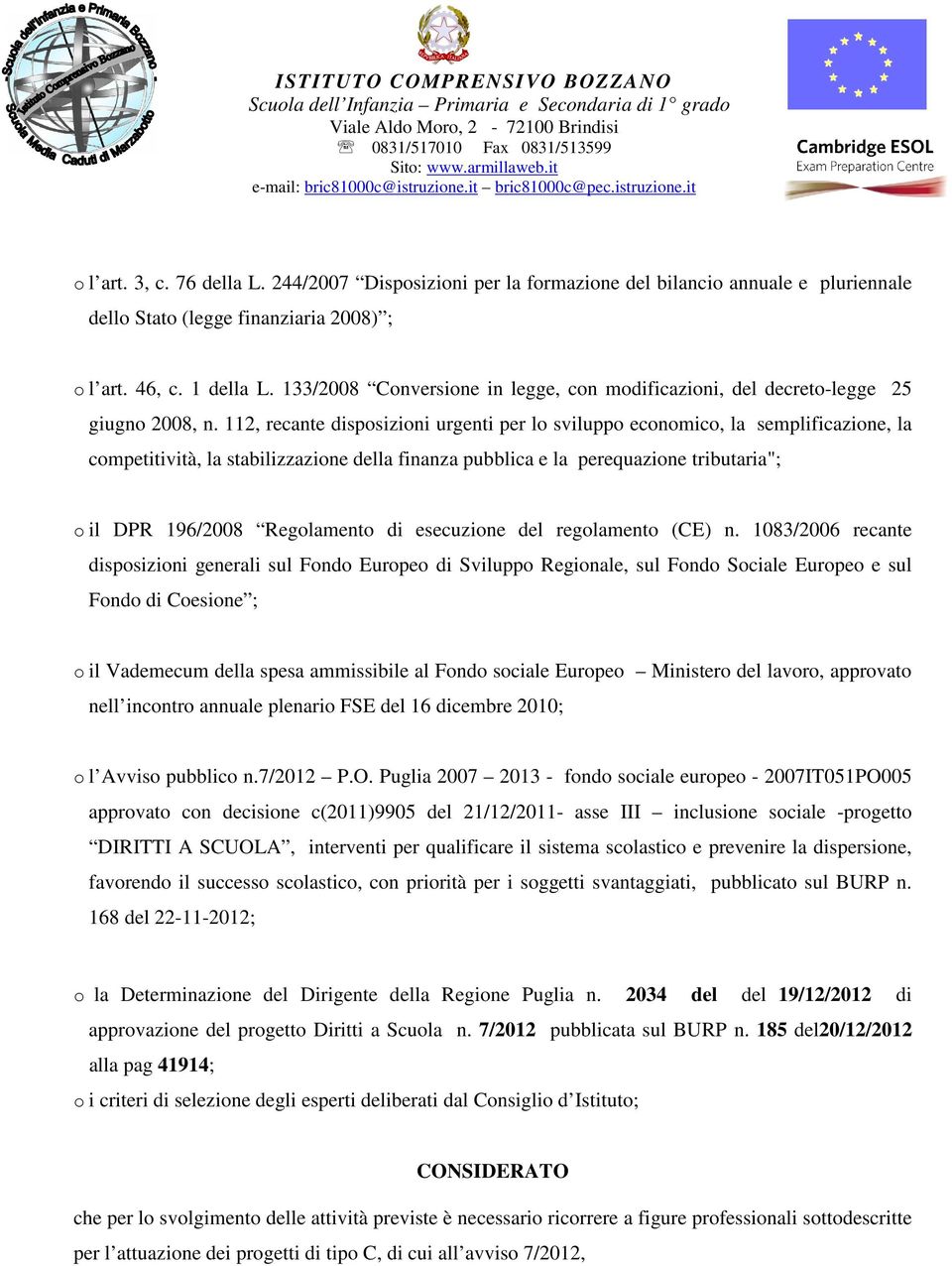 112, recante disposizioni urgenti per lo sviluppo economico, la semplificazione, la competitività, la stabilizzazione della finanza pubblica e la perequazione tributaria"; o il DPR 196/2008