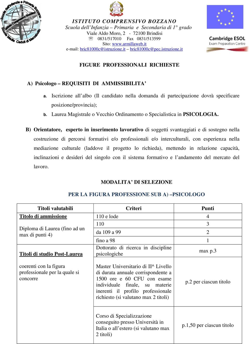 B) Orientatore, esperto in inserimento lavorativo di soggetti svantaggiati e di sostegno nella costruzione di percorsi formativi e/o professionali e/o interculturali, con esperienza nella mediazione