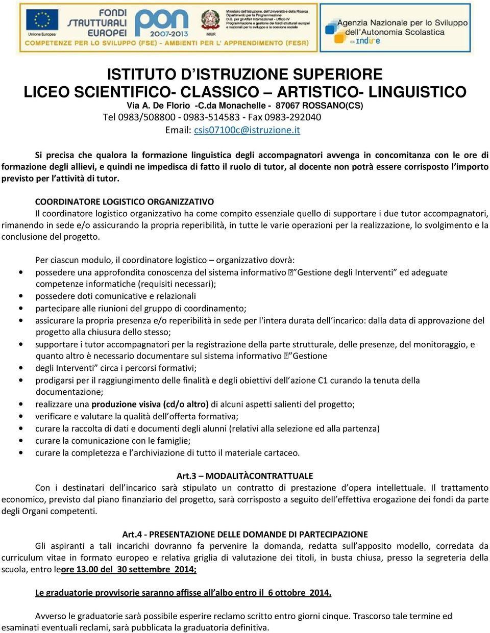 COORDINATORE LOGISTICO ORGANIZZATIVO Il coordinatore logistico organizzativo ha come compito essenziale quello di supportare i due tutor accompagnatori, rimanendo in sede e/o assicurando la propria