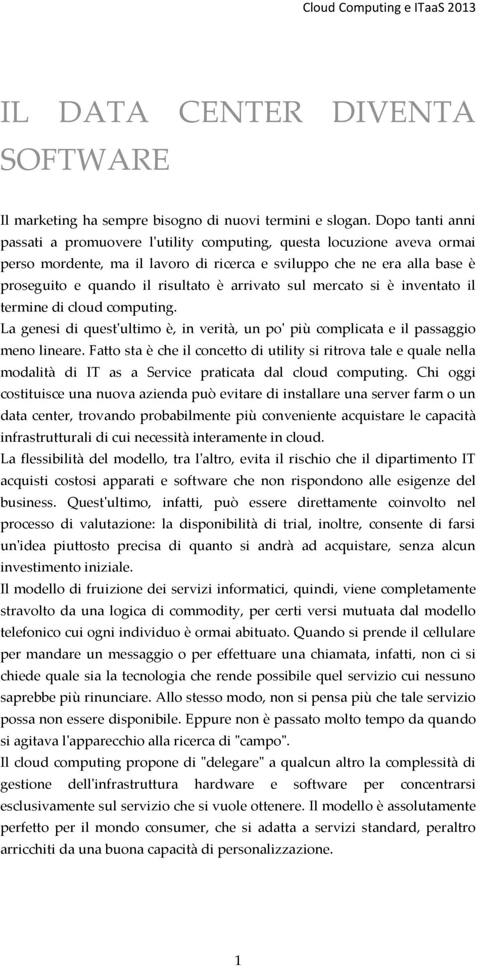 arrivato sul mercato si è inventato il termine di cloud computing. La genesi di quest'ultimo è, in verità, un po' più complicata e il passaggio meno lineare.