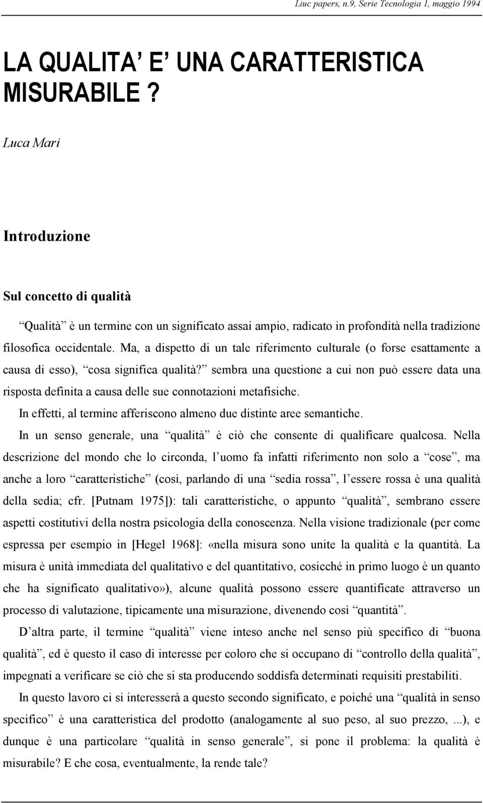 Ma, a dispetto di un tale riferimento culturale (o forse esattamente a causa di esso), cosa significa qualità?