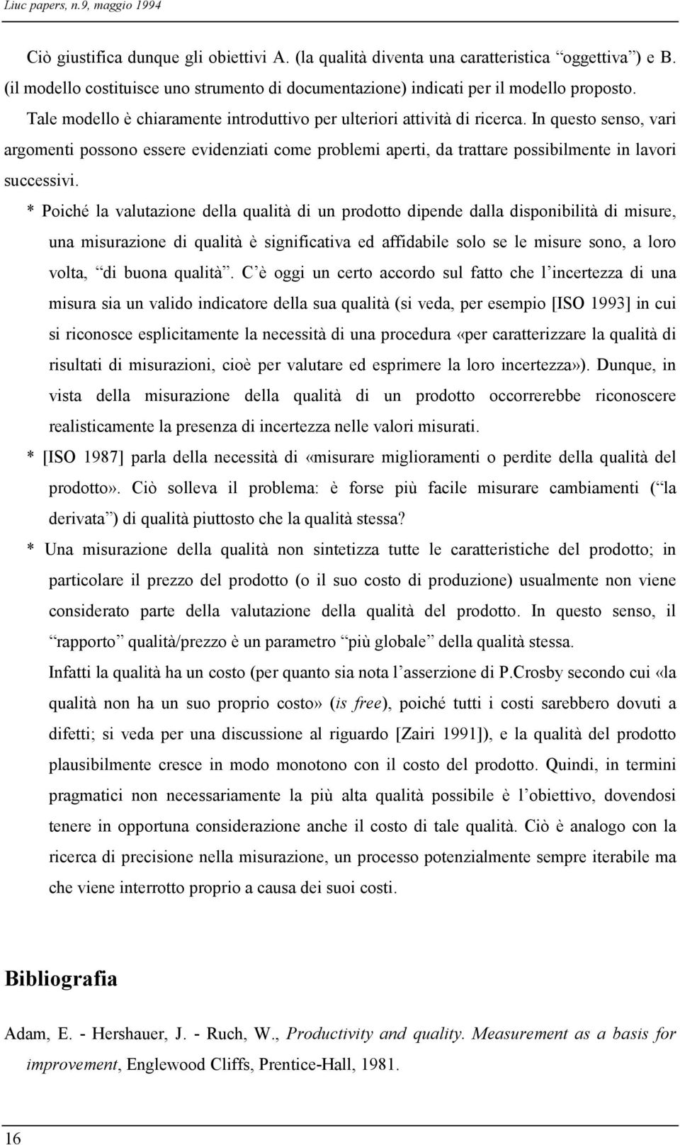 In questo senso, vari argomenti possono essere evidenziati come problemi aperti, da trattare possibilmente in lavori successivi.