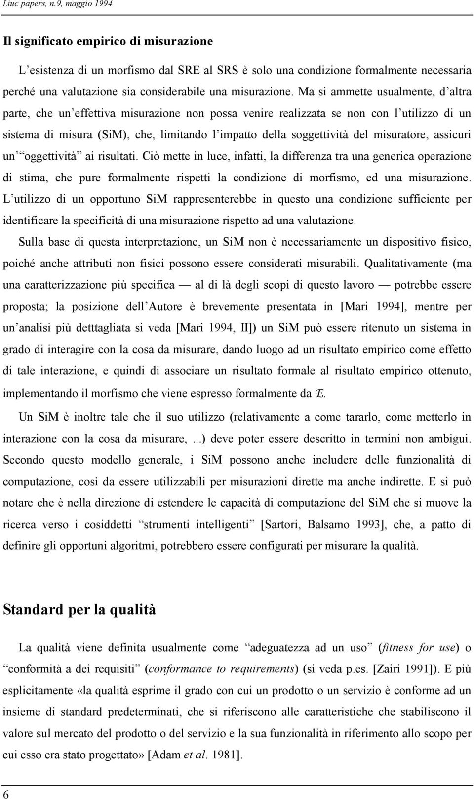 Ma si ammette usualmente, d altra parte, che un effettiva misurazione non possa venire realizzata se non con l utilizzo di un sistema di misura (SiM), che, limitando l impatto della soggettività del