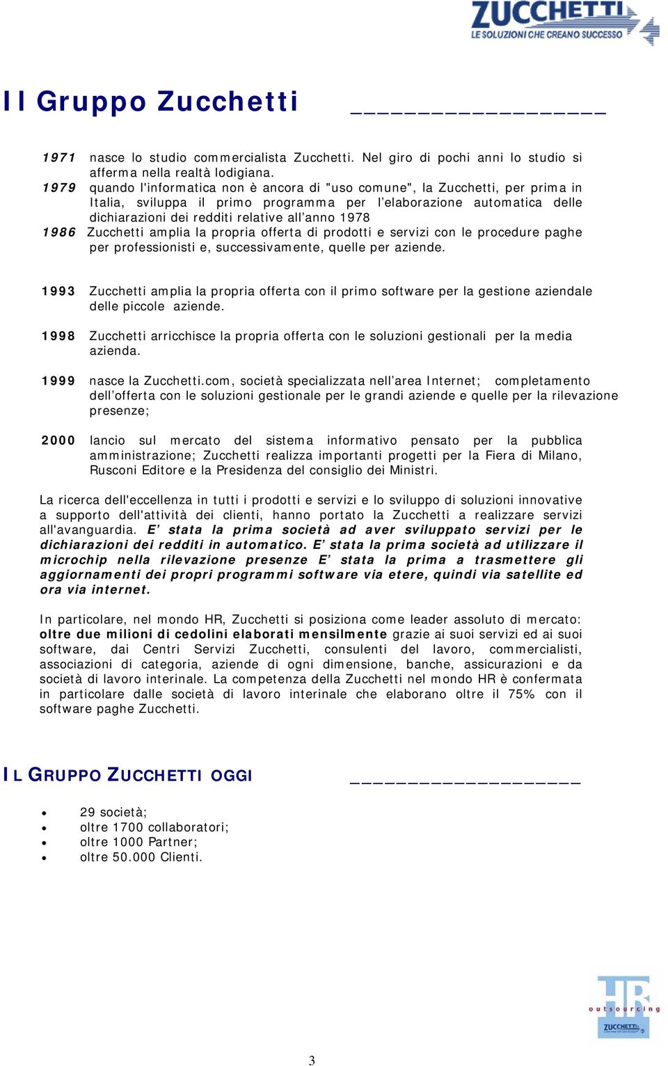 1978 1986 Zucchetti amplia la propria offerta di prodotti e servizi con le procedure paghe per professionisti e, successivamente, quelle per aziende.