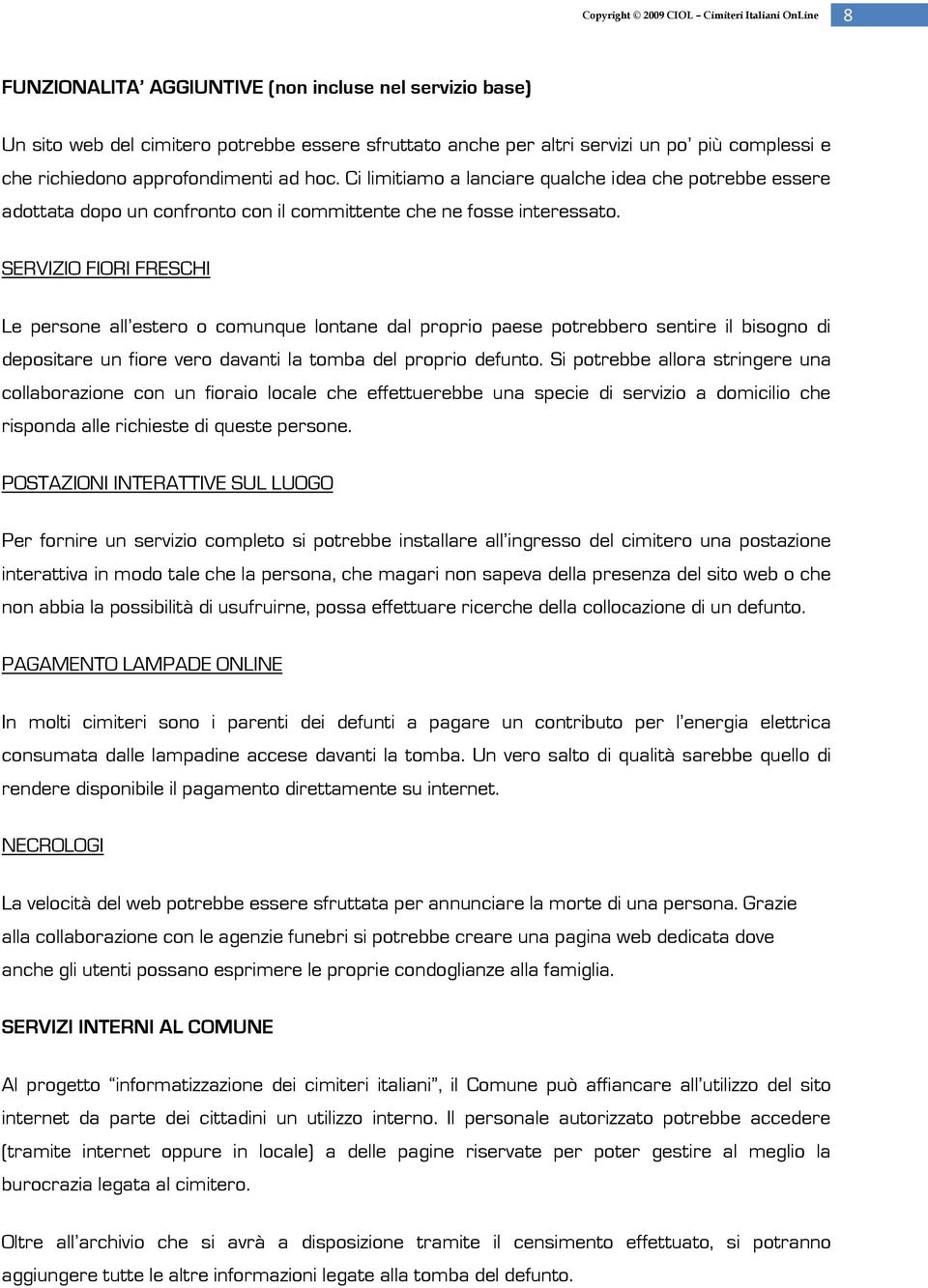 SERVIZIO FIORI FRESCHI Le persone all estero o comunque lontane dal proprio paese potrebbero sentire il bisogno di depositare un fiore vero davanti la tomba del proprio defunto.