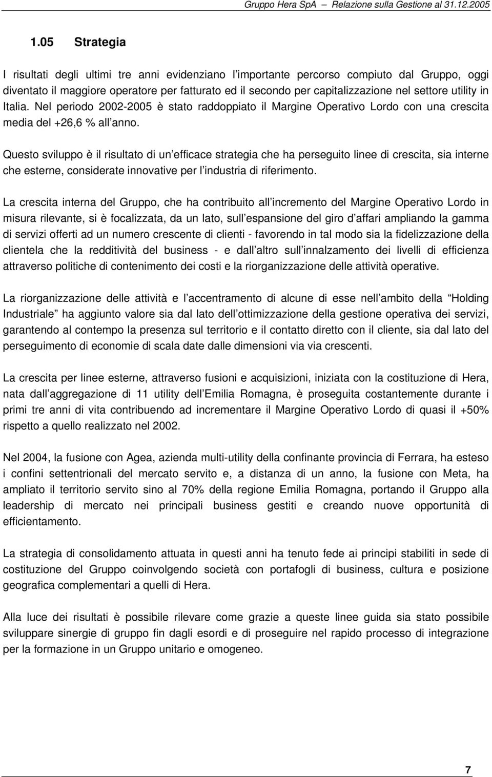 utility in Italia. Nel periodo 2002-2005 è stato raddoppiato il Margine Operativo Lordo con una crescita media del +26,6 % all anno.