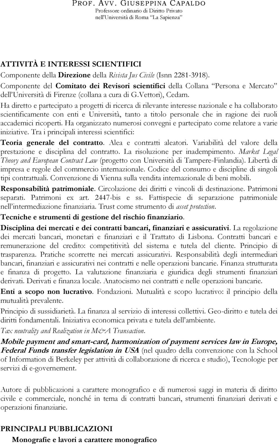 Ha diretto e partecipato a progetti di ricerca di rilevante interesse nazionale e ha collaborato scientificamente con enti e Università, tanto a titolo personale che in ragione dei ruoli accademici