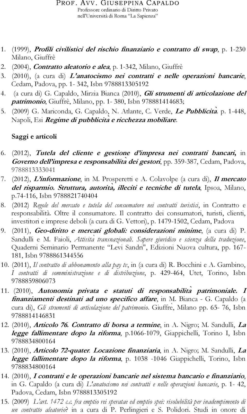 Capaldo, Mirzia Bianca (2010), Gli strumenti di articolazione del patrimonio, Giuffrè, Milano, pp. 1-380, Isbn 978881414683; 5. (2009) G. Mariconda, G. Capaldo, N. Atlante, C. Verde, Le u li ita. p. 1-448, Napoli, Esi Regime di pu li ita e ricchezza mobiliare.