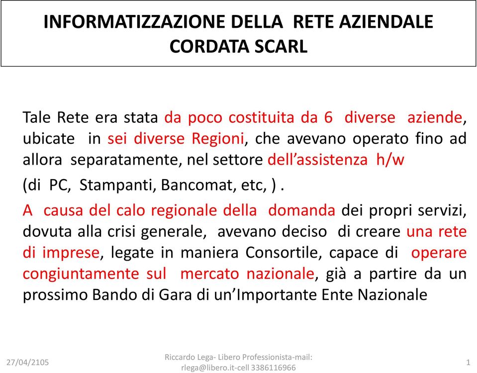 A causa del calo regionale della domanda dei propri servizi, dovuta alla crisi generale, avevano deciso di creare una rete di