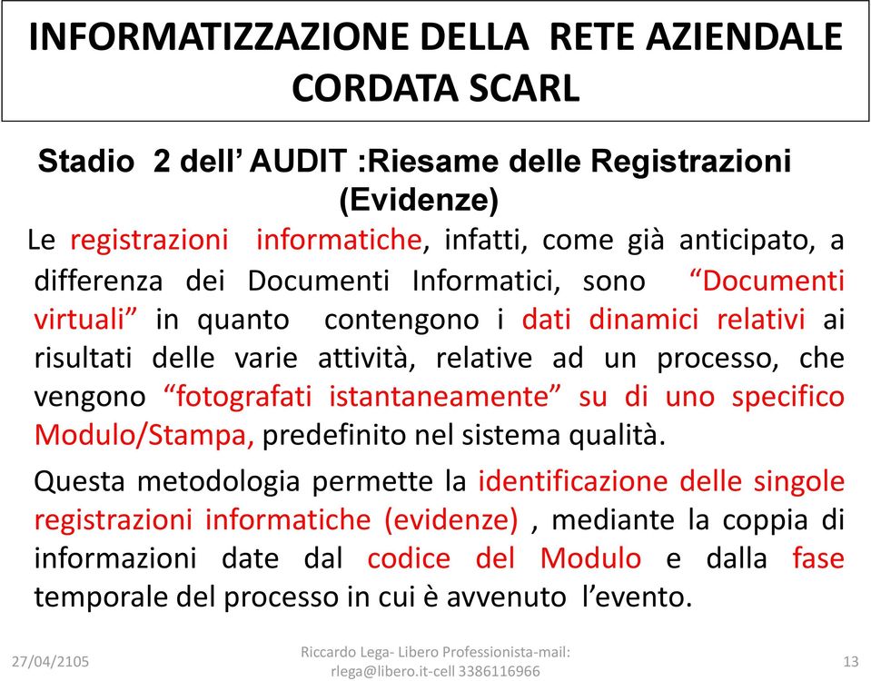 fotografati istantaneamente su di uno specifico Modulo/Stampa, predefinito nel sistema qualità.