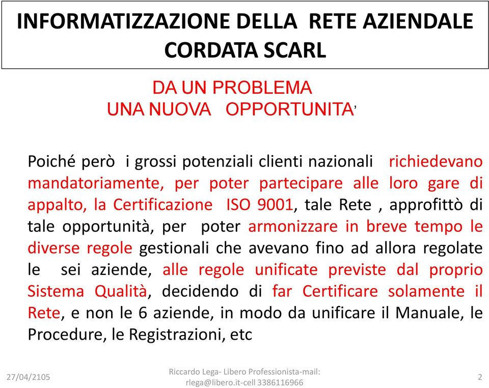 diverse regole gestionali che avevano fino ad allora regolate le sei aziende, alle regole unificate previste dal proprio Sistema Qualità,