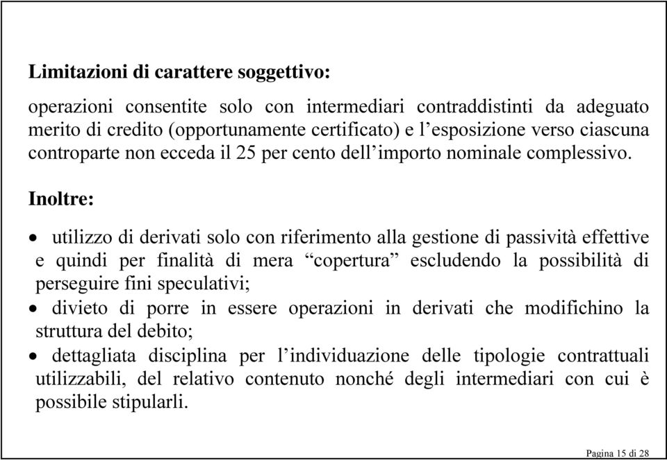 Inoltre: utilizzo di derivati solo con riferimento alla gestione di passività effettive e quindi per finalità di mera copertura escludendo la possibilità di perseguire fini