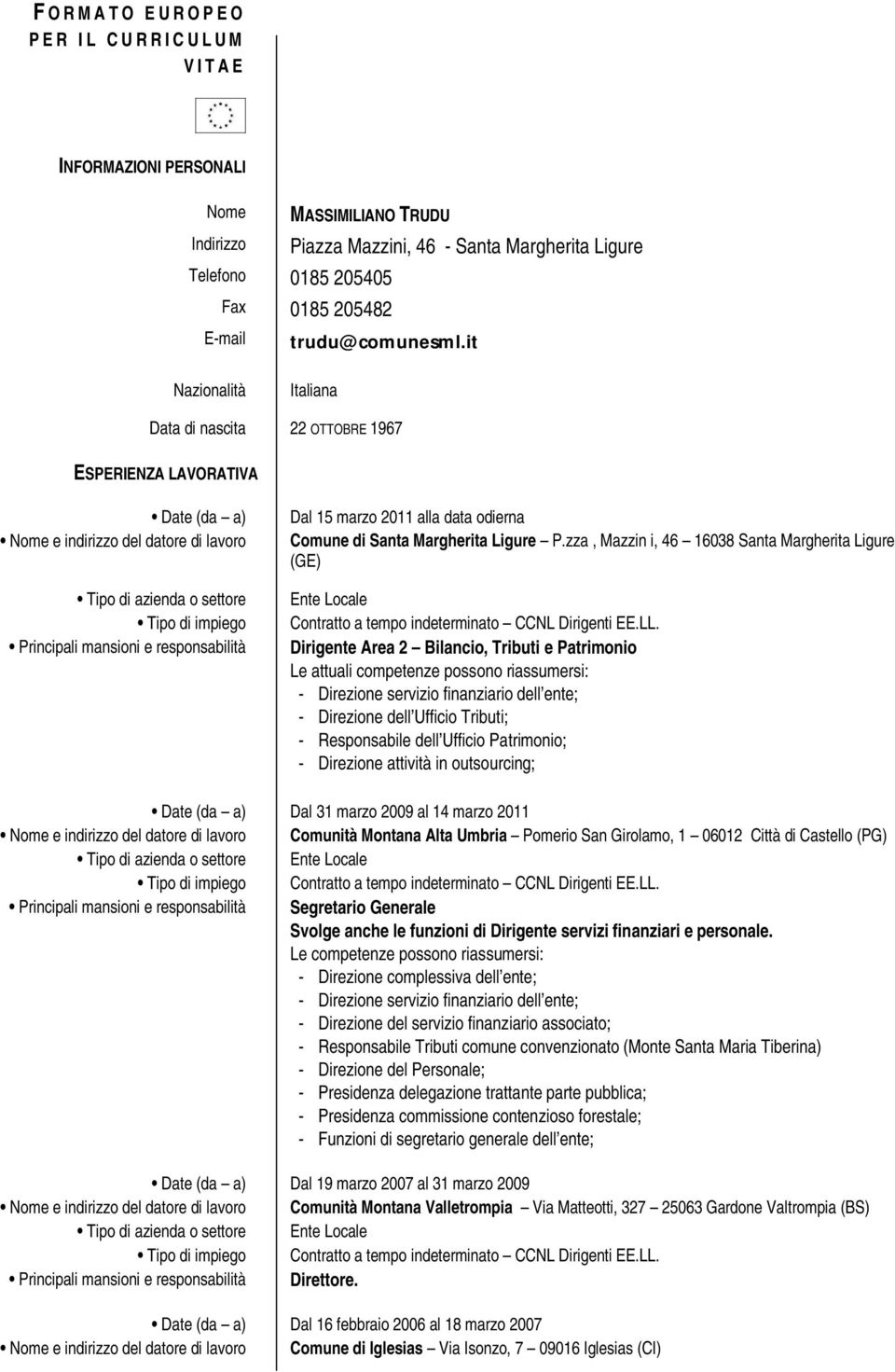 it Nazionalità Italiana Data di nascita 22 OTTOBRE 1967 ESPERIENZA LAVORATIVA Date (da a) Nome e indirizzo del datore di lavoro Tipo di azienda o settore Dal 15 marzo 2011 alla data odierna Comune di