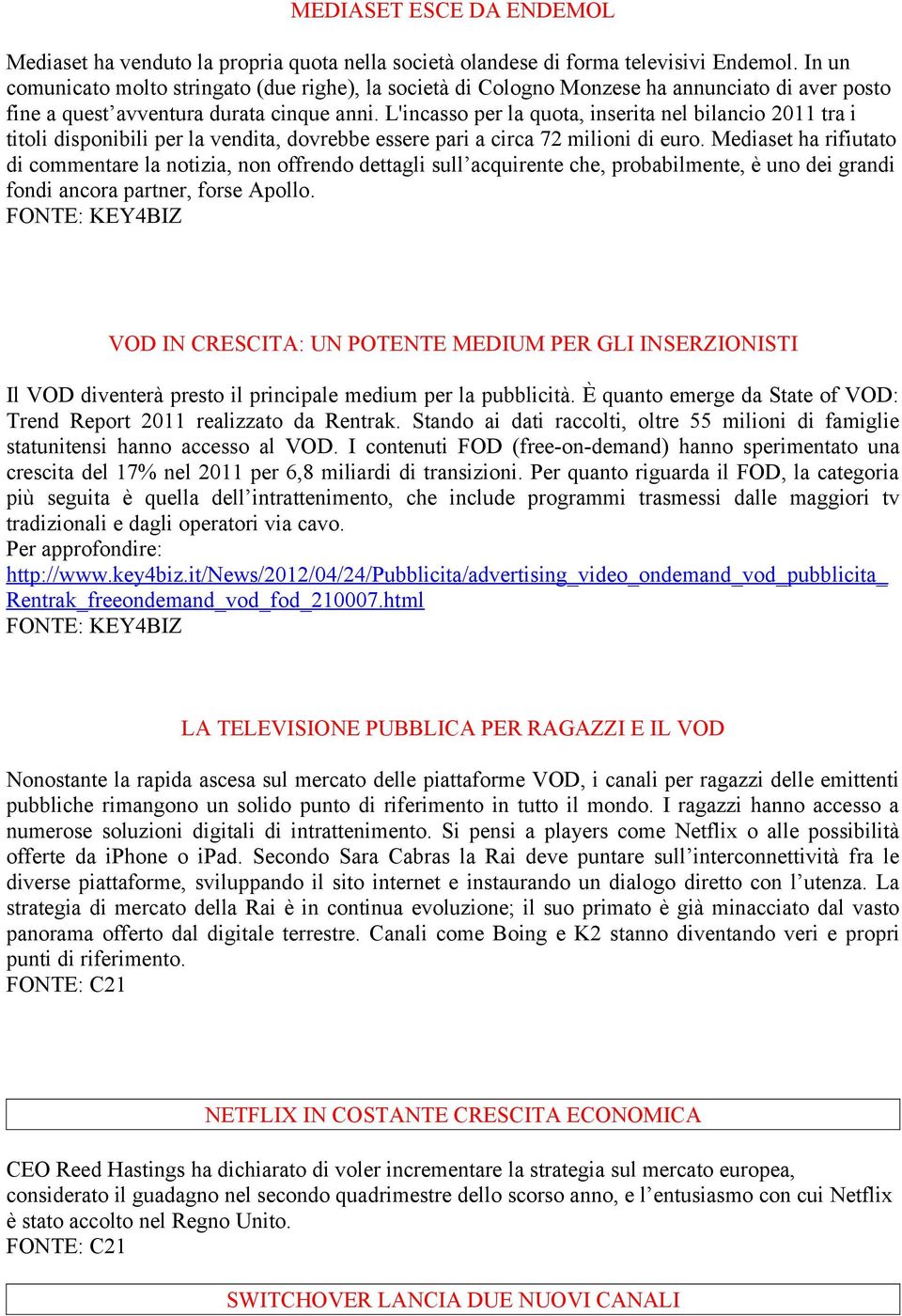 L'incasso per la quota, inserita nel bilancio 2011 tra i titoli disponibili per la vendita, dovrebbe essere pari a circa 72 milioni di euro.