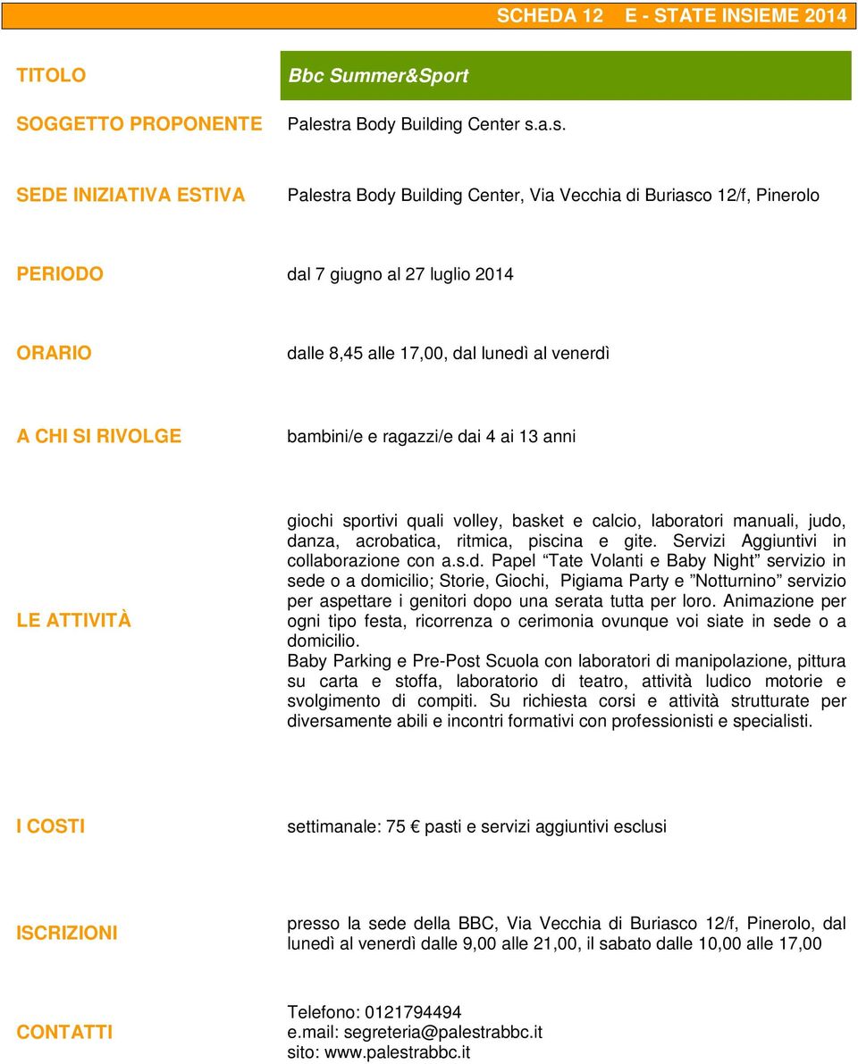 a.s. Palestra Body Building Center, Via Vecchia di Buriasco 12/f, Pinerolo PERIODO dal 7 giugno al 27 luglio 2014 dalle 8,45 alle 17,00, dal lunedì al venerdì bambini/e e ragazzi/e dai 4 ai 13 anni