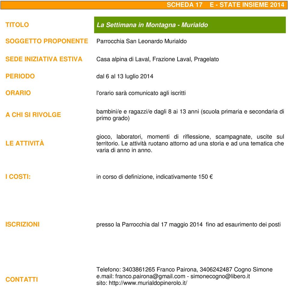 uscite sul territorio. Le attività ruotano attorno ad una storia e ad una tematica che varia di anno in anno.