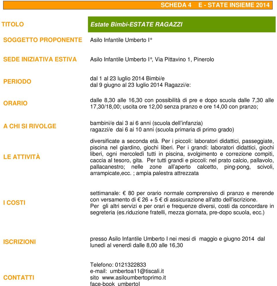 dell infanzia) ragazzi/e dai 6 ai 10 anni (scuola primaria di primo grado) diversificate a seconda età. Per i piccoli: laboratori didattici, passeggiate, piscina nel giardino, giochi liberi.