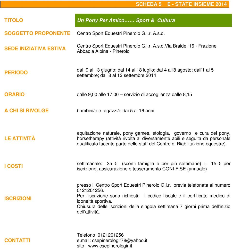 Via Braide, 16 - Frazione Abbadia Alpina - Pinerolo PERIODO dal 9 al 13 giugno; dal 14 al 18 luglio; dal 4 all'8 agosto; dall'1 al 5 settembre; dall'8 al 12 settembre 2014 dalle 9,00 alle 17,00