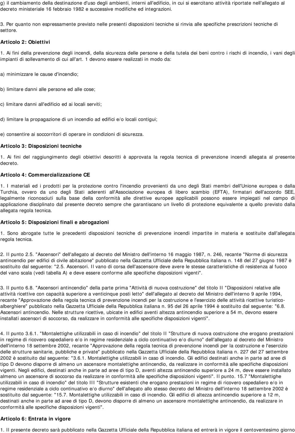 Ai fini della prevenzione degli incendi, della sicurezza delle persone e della tutela dei beni contro i rischi di incendio, i vani degli impianti di sollevamento di cui all'art.