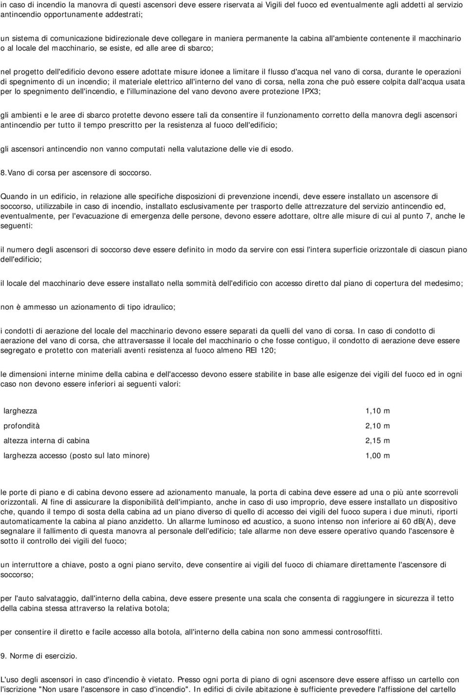 dell'edificio devono essere adottate misure idonee a limitare il flusso d'acqua nel vano di corsa, durante le operazioni di spegnimento di un incendio; il materiale elettrico all'interno del vano di