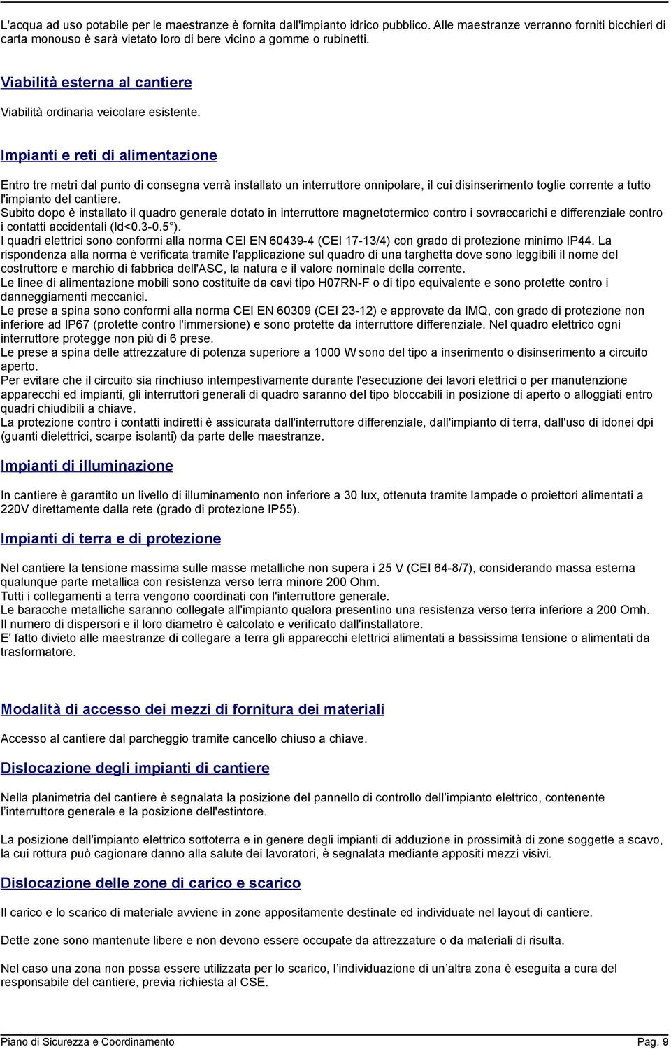 Impianti e reti di alimentazione Entro tre metri dal punto di consegna verrà installato un interruttore onnipolare, il cui disinserimento toglie corrente a tutto l'impianto del cantiere.