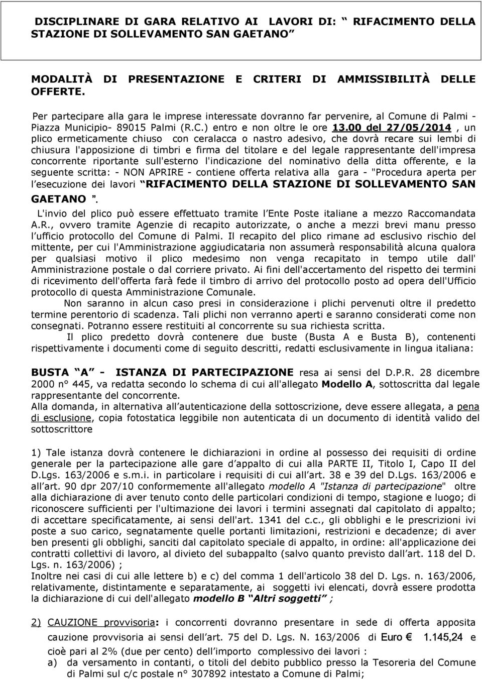 00 del 27/05/2014, un plico ermeticamente chiuso con ceralacca o nastro adesivo, che dovrà recare sui lembi di chiusura l'apposizione di timbri e firma del titolare e del legale rappresentante