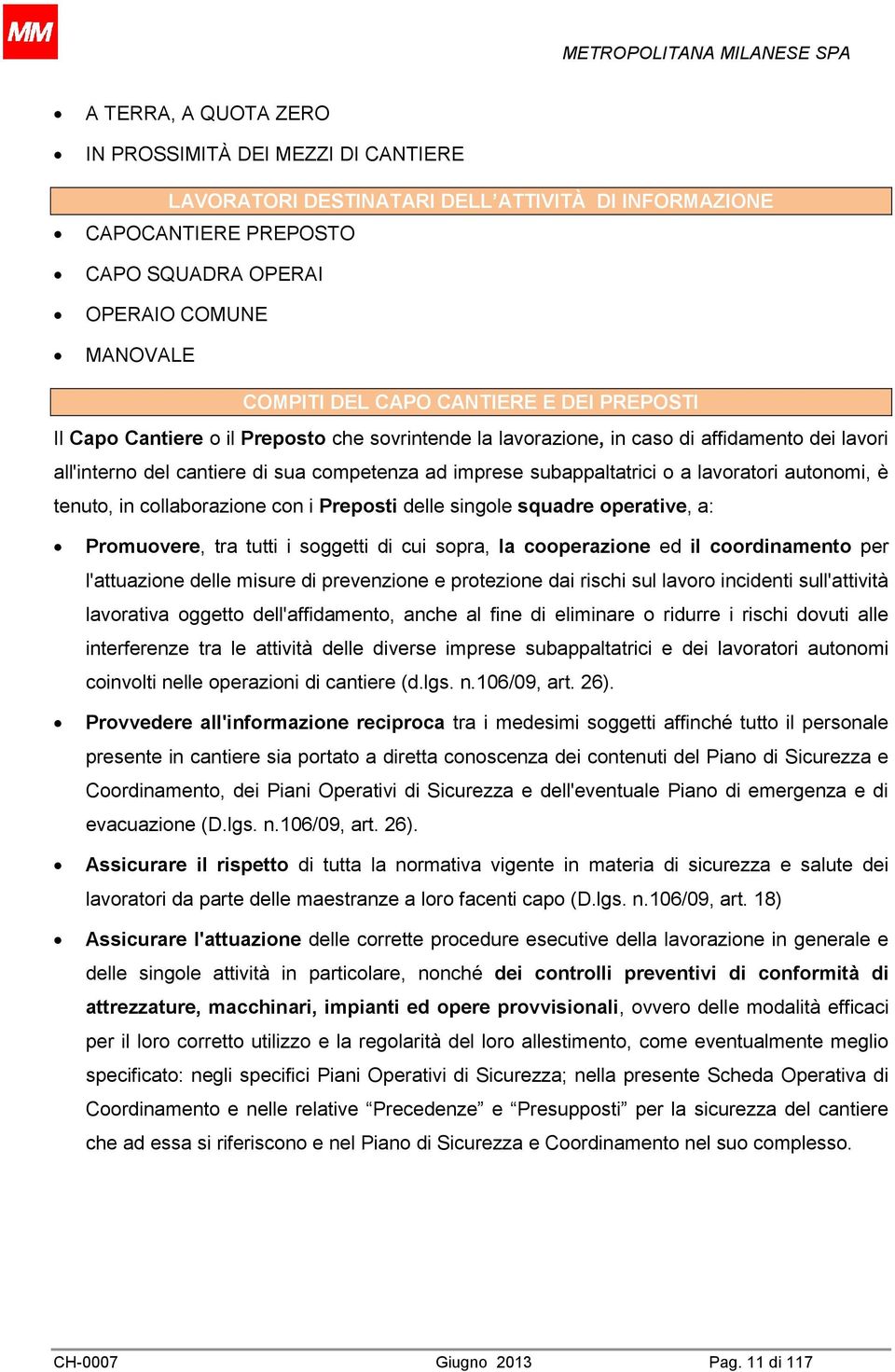 lavoratori autonomi, è tenuto, in collaborazione con i Preposti delle singole squadre operative, a: Promuovere, tra tutti i soggetti di cui sopra, la cooperazione ed il coordinamento per l'attuazione