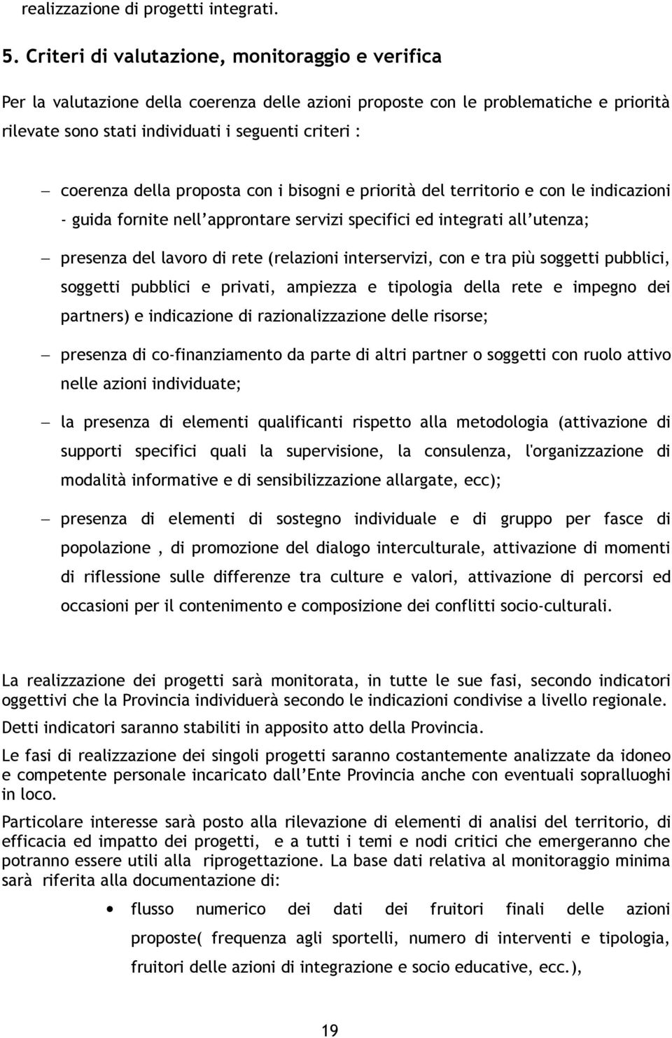 della proposta con i bisogni e priorità del territorio e con le indicazioni - guida fornite nell approntare servizi specifici ed integrati all utenza; presenza del lavoro di rete (relazioni