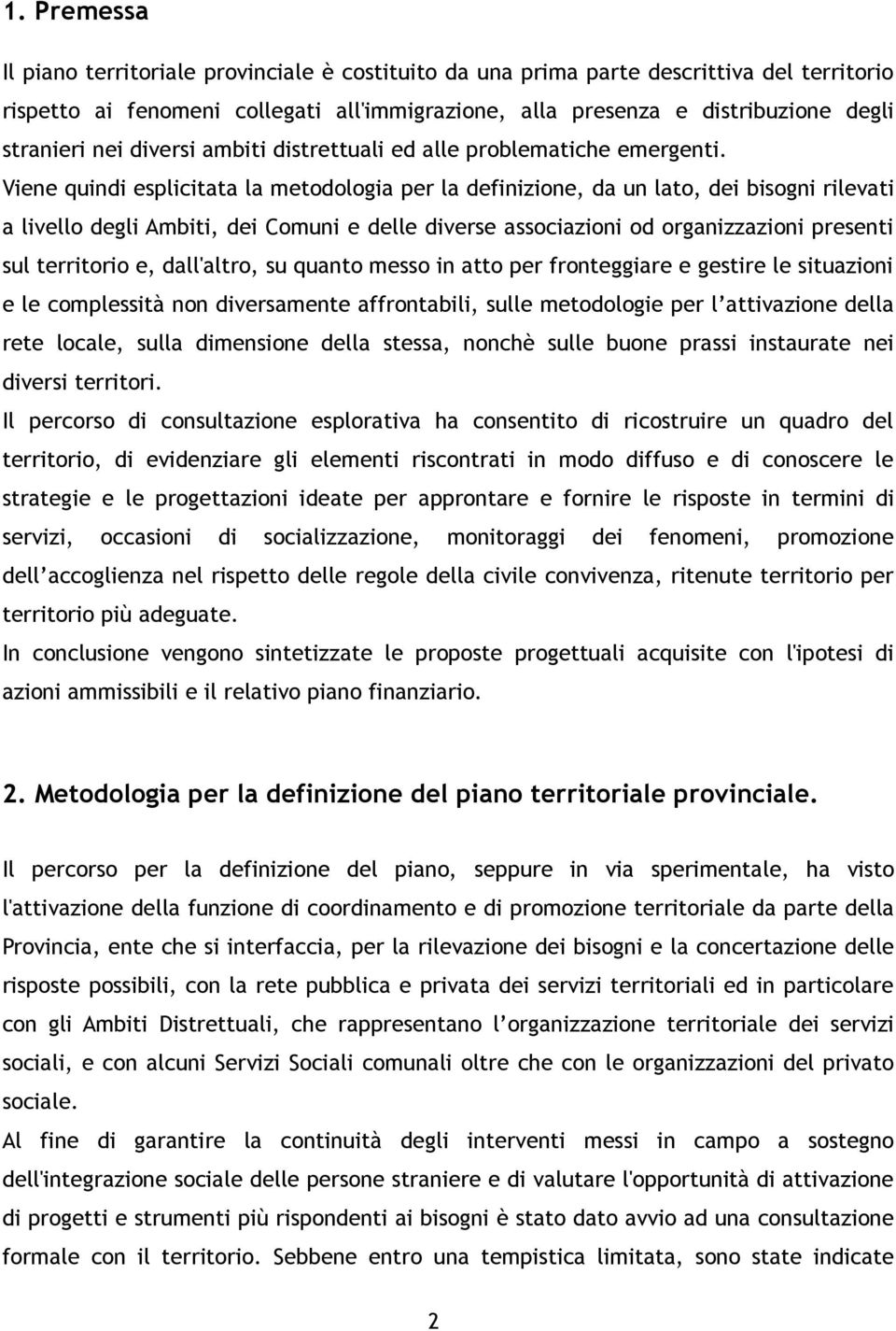 Viene quindi esplicitata la metodologia per la definizione, da un lato, dei bisogni rilevati a livello degli Ambiti, dei Comuni e delle diverse associazioni od organizzazioni presenti sul territorio