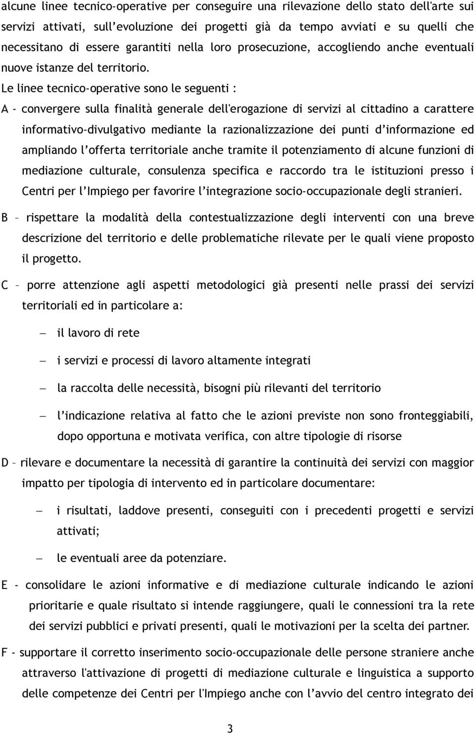 Le linee tecnico-operative sono le seguenti : A - convergere sulla finalità generale dell'erogazione di servizi al cittadino a carattere informativo-divulgativo mediante la razionalizzazione dei