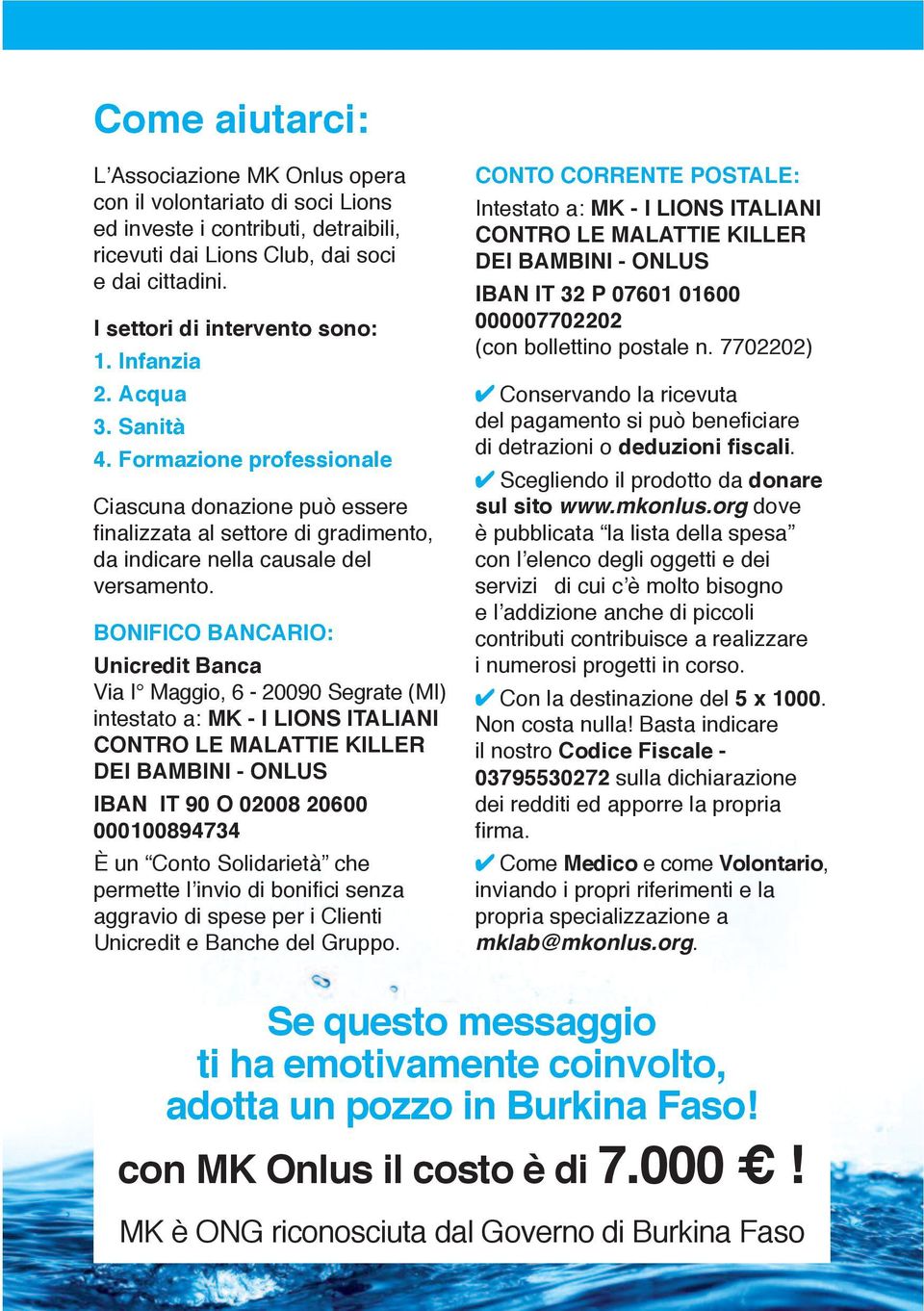 Bonifico Bancario: unicredit Banca Via I Maggio, 6-20090 Segrate (MI) intestato a: mk - i lions italiani contro le malattie Killer dei BamBini - onlus iban it 90 o 02008 20600 000100894734 è un Conto