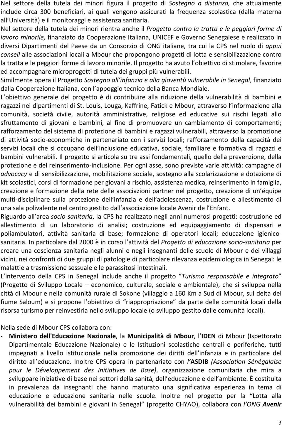 Nel settore della tutela dei minori rientra anche il Progetto contro la tratta e le peggiori forme di lavoro minorile, finanziato da Cooperazione Italiana, UNICEF e Governo Senegalese e realizzato in