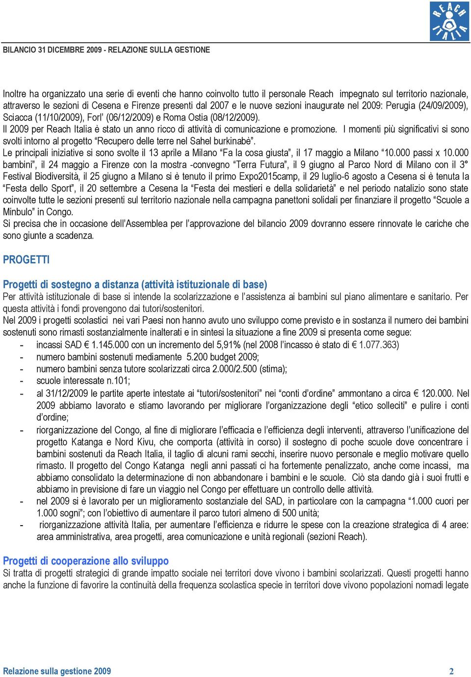 Il 2009 per Reach Italia è stato un anno ricco di attività di comunicazione e promozione. I momenti più significativi si sono svolti intorno al progetto Recupero delle terre nel Sahel burkinabè.