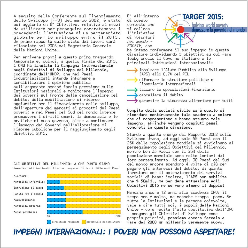 Per arrivare pronti a questo primo traguardo temporale e, quindi, a quello finale del 2015, l ONU ha lanciato la Campagna internazionale sugli Obiettivi di Sviluppo del Millennio, coordinata dall