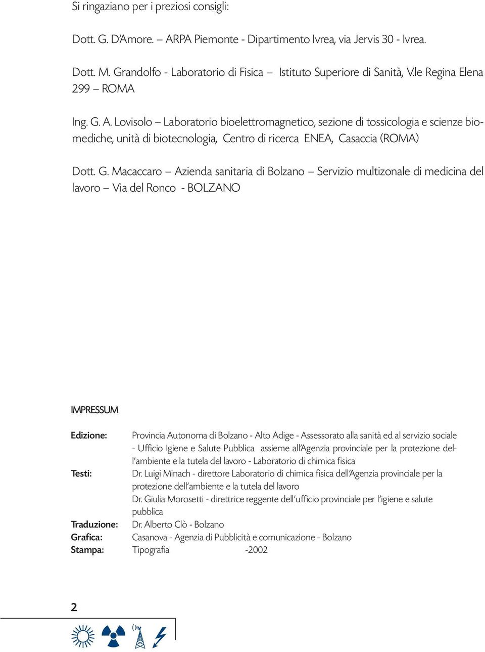 A. Lovisolo Laboratorio bioelettromagnetico, sezione di tossicologia e scienze biomediche, unità di biotecnologia, Centro di ricerca ENEA, Casaccia (ROMA) Dott. G.