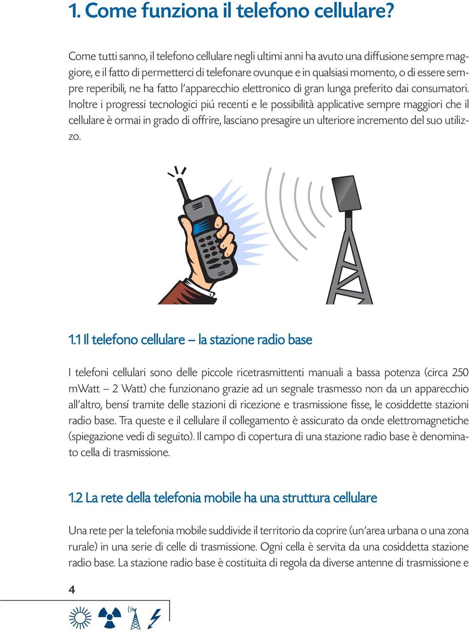 reperibili, ne ha fatto l apparecchio elettronico di gran lunga preferito dai consumatori.