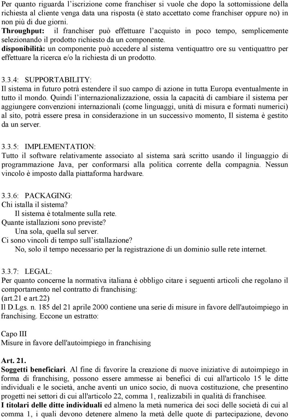 disponibilità: un componente può accedere al sistema ventiquattro ore su ventiquattro per effettuare la ricerca e/o la richiesta di un prodotto. 3.