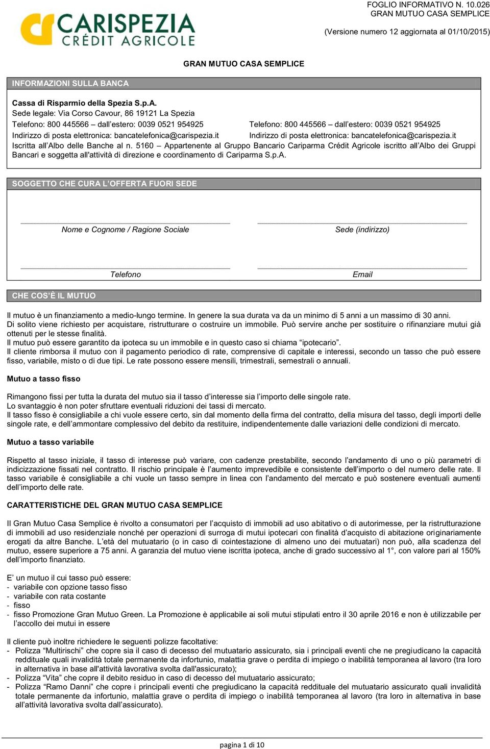 it 160 Appartenente al Gruppo Bancario Cariparma Crédit Agricole Bancari e soggetta all'attività di direzione e coordinamento di Cariparma S.p.A. Nome e Cognome / Ragione Sociale Sede (indirizzo) Telefono Email MUTUO Il mutuo è un finanziamento a medio-lungo termine.